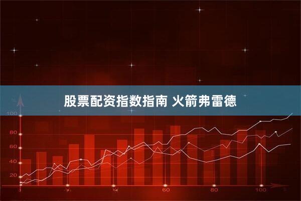 股票配资指数指南 火箭弗雷德